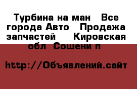 Турбина на ман - Все города Авто » Продажа запчастей   . Кировская обл.,Сошени п.